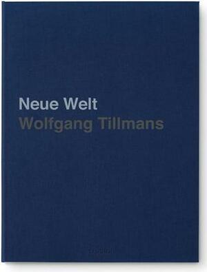 Wolfgang Tillmans: Neue Welt by Wolfgang Tillmans