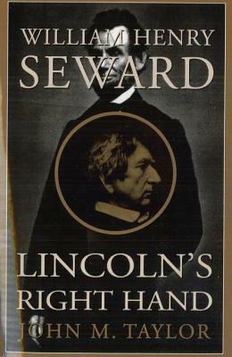 William Henry Seward: Lincoln's Right Hand by John M. Taylor