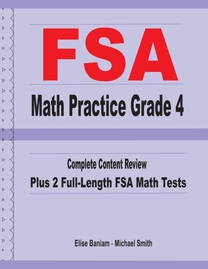 FSA Math Practice Grade 4: Complete Content Review Plus 2 Full-length FSA Math Tests by Michael Smith, Elise Baniam