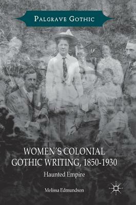 Women's Colonial Gothic Writing, 1850-1930: Haunted Empire by Melissa Edmundson