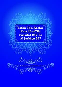 Tafsir Ibn Kathir Part 25 of 30: Fussilat 047 To Al Jathiya 037 by Muhammad Saed Abdul-Rahman