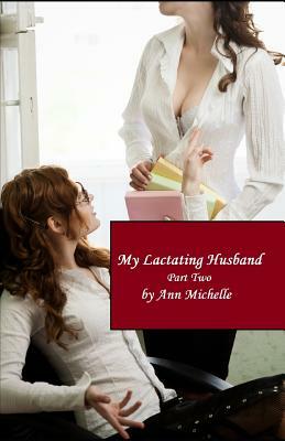 My Lactating Husband: Part Two by Ann Michelle