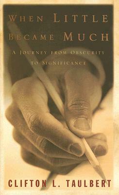 When Little Became Much: A Journey from Obscurity to Significance by Clifton L. Taulbert