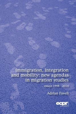 Immigration, Integration and Mobility: New Agendas in Migration Studies by Adrian Favell