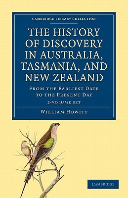 The History of Discovery in Australia, Tasmania, and New Zealand - 2 Volume Set by William Howitt