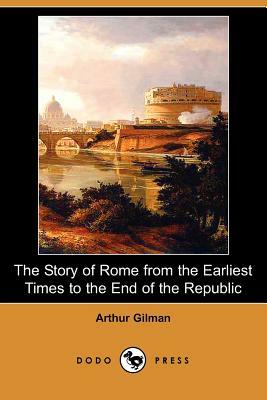 The Story of Rome from the Earliest Times to the End of the Republic (Dodo Press) by Arthur Gilman