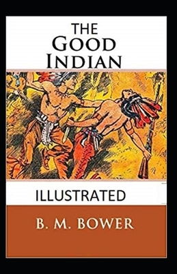 The Good Indian Illustrated by B. M. Bower