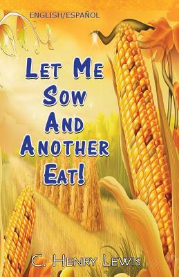 Let Me Sow And Another Eat! by Henry Lewis