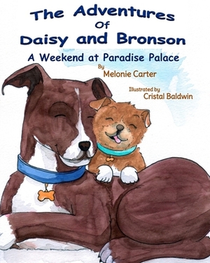 The Adventures of Daisy and Bronson: A Weekend at Paradise Palace by Melonie Carter