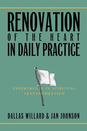 Renovation of the Heart in Daily Practice: Experiments in Spiritual Transformation by Jan Johnson, Dallas Willard