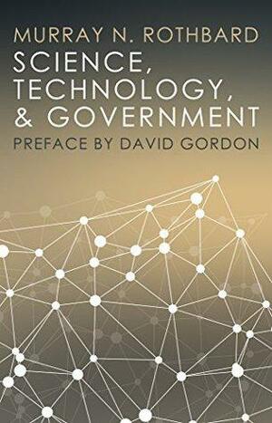 Science, Technology, and Government by Murray N. Rothbard