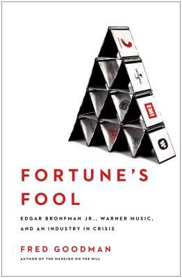 Fortune's Fool: Edgar Bronfman, Jr., Warner Music, and an Industry in Crisis by Fred Goodman