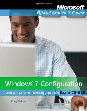 70-680: Windows 7 Configuration Edition: reprint by MOAC (Microsoft Official Academic Course)