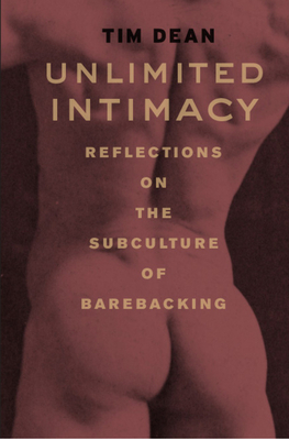 Unlimited Intimacy: Reflections on the Subculture of Barebacking by Tim Dean