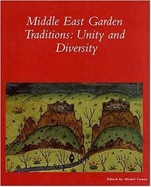 The Middle East Garden Traditions: Unity and Diversity; Questions, Methods, and Resources in a Multicultural Perspective by Michel Conan