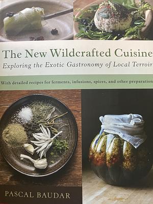 The New Wildcrafted Cuisine: Exploring the Exotic Gastronomy of Local Terroir by Pascal Baudar