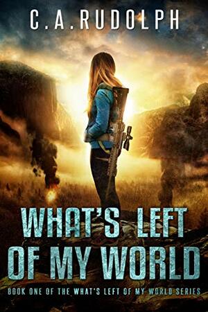 What's Left of My World by C.A. Rudolph