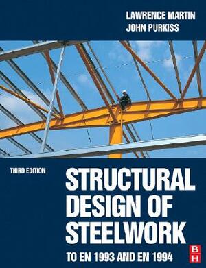 Structural Design of Steelwork to En 1993 and En 1994, Third Edition by John Purkiss, Lawrence Martin