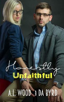 Honestly Unfaithful: #1 by A. L. Wood, Da Byrd