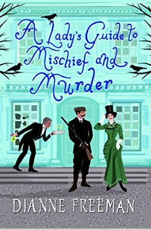A Lady's Guide to Mischief and Murder by Dianne Freeman