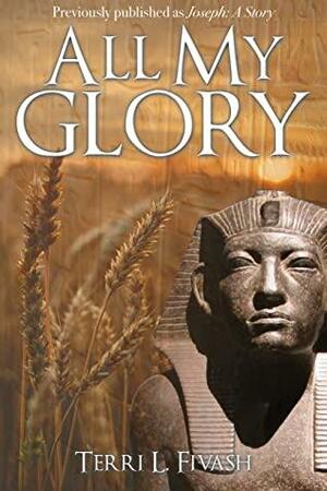 All My Glory: Author's edition of Joseph: A Story by Gerald Wheeler, Terri L Fivash