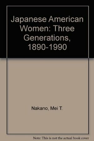 Japanese American Women: Three Generations, 1890-1990 by Mei T. Nakano