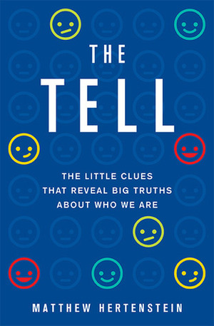 The Tell: The Little Clues That Reveal Big Truths about Who We Are by Matthew Hertenstein