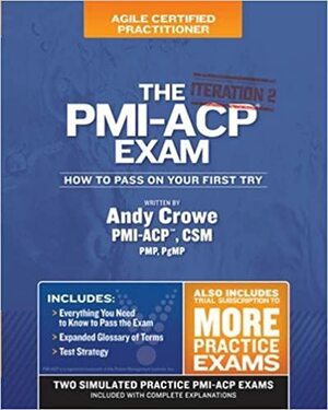 The PMI-ACP Exam: How To Pass On Your First Try, Iteration 2 by Andy Crowe