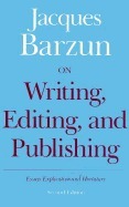 On Writing, Editing, and Publishing: Essays, Explicative and Hortatory by Jacques Barzun