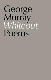 Whiteout: Poems by George Murray