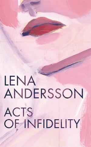 Acts of Infidelity by Lena Andersson