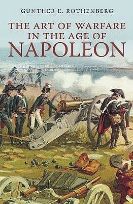 The Art Of Warfare In The Age Of Napoleon by Gunther E. Rothenberg