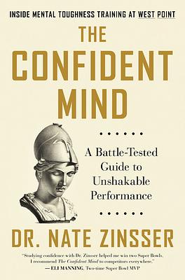 The Confident Mind: A Battle-Tested Guide to Unshakable Performance by Nathaniel Zinsser