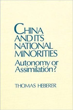 China and Its National Minorities: Autonomy Or Assimilation? by Thomas Heberer