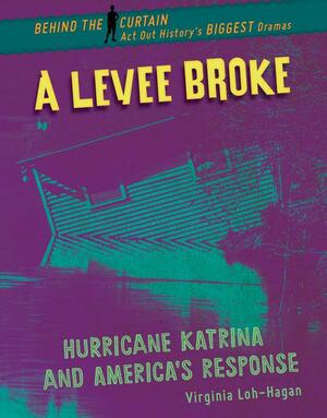 A Levee Broke: Hurricane Katrina and America's Response by Virginia Loh-Hagan