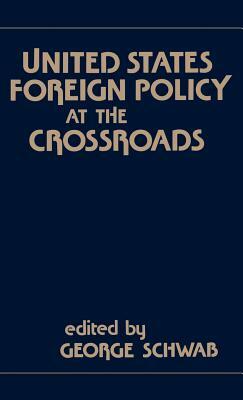 United States Foreign Policy at the Crossroads by George Schwab