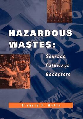 Hazardous Wastes: Sources, Pathways, Receptors by Richard J. Watts