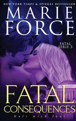 Fatal Consequences - Halt mich fest by Marie Force