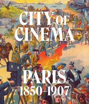 City of Cinema Paris: 1850–1907 by Leah Lehmbeck