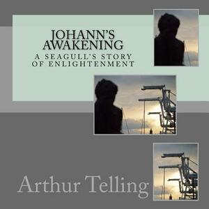 Johann's Awakening: A Seagull's Story of Enligtenment by Arthur Telling