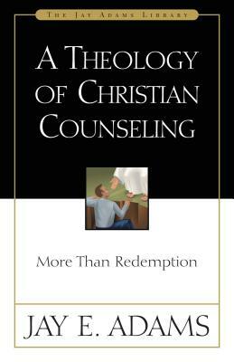 A Theology of Christian Counseling: More Than Redemption by Jay E. Adams