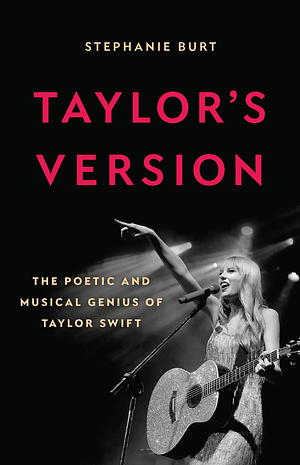 Taylor's Version: The Poetic and Musical Genius of Taylor Swift by Stephanie Burt