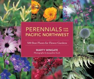 Perennials for the Pacific Northwest: 500 Best Plants for Flower Gardens by Marty Wingate