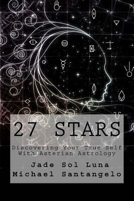 27 Stars: Discovering Your True Self With Asterian Astrology by Michael Santangelo, Jade Sol Luna