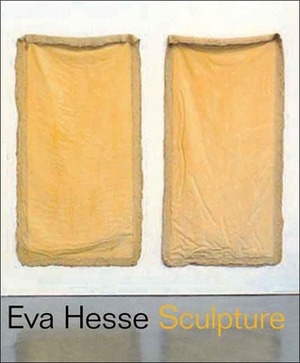 Eva Hesse: Sculpture by Fred Wasserman, Elisabeth Sussman, Yve-Alain Bois
