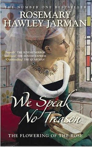 We Speak No Treason: The Flowering of the Rose: Book 1 by Rosemary Hawley Jarman