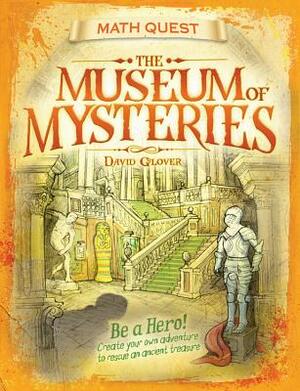 The Museum of Mysteries: Be a Hero! Create Your Own Adventure to Rescue an Ancient Treasure by David Glover
