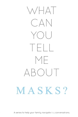 What Can You Tell Me About Masks?: A series to help your family navigate big conversations. by S.