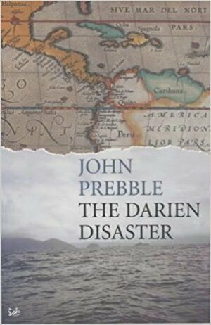 The Darien Disaster: a Scots Colony in the New World, 1698 - 1700 by John Prebble