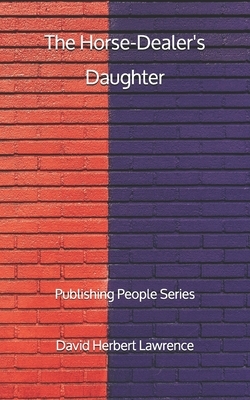 The Horse-Dealer's Daughter - Publishing People Series by D.H. Lawrence